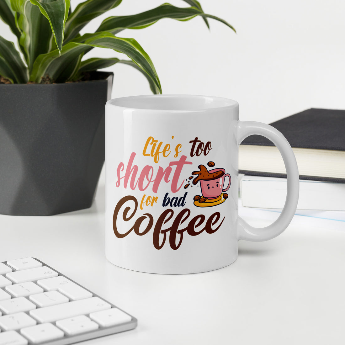 Life is Too Short for Bad Coffee Mug